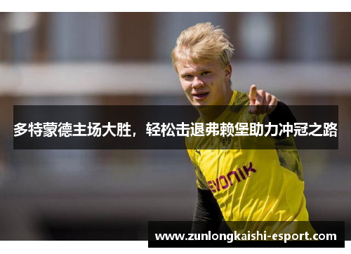 多特蒙德主场大胜，轻松击退弗赖堡助力冲冠之路